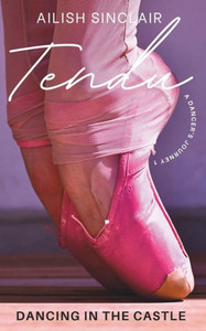 Tendu: Dancing In The Castle (A Dancer's Journey) Tendu: Dancing In The Castle (A Dancer's Journey)