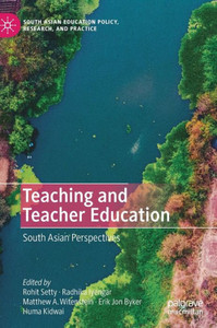 Teaching And Teacher Education: South Asian Perspectives (South Asian Education Policy, Research, And Practice) Teaching And Teacher Education: South Asian Perspectives (South Asian Education Policy, Research, And Practice)