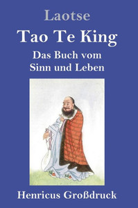 Tao Te King (Großdruck): Das Buch Vom Sinn Und Leben (German Edition) Tao Te King (Großdruck): Das Buch Vom Sinn Und Leben (German Edition)