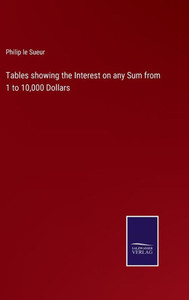 Tables Showing The Interest On Any Sum From 1 To 10,000 Dollars