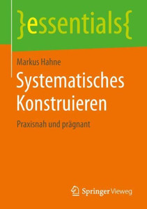 Systematisches Konstruieren: Praxisnah Und Prägnant (Essentials) (German Edition)