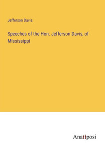Speeches Of The Hon. Jefferson Davis, Of Mississippi Speeches Of The Hon. Jefferson Davis, Of Mississippi