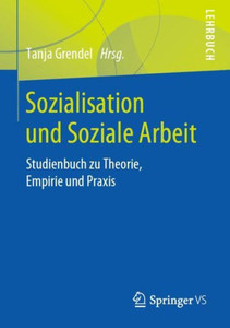 Sozialisation Und Soziale Arbeit: Studienbuch Zu Theorie, Empirie Und Praxis (German Edition) Sozialisation Und Soziale Arbeit: Studienbuch Zu Theorie, Empirie Und Praxis (German Edition)