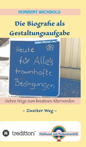 Sieben Wege Zum Kreativen Älterwerden 2: Die Biografie Als Gestaltungsaufgabe (German Edition)
