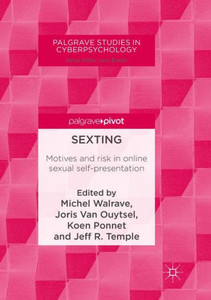 Sexting: Motives And Risk In Online Sexual Self-Presentation (Palgrave Studies In Cyberpsychology) Sexting: Motives And Risk In Online Sexual Self-Presentation (Palgrave Studies In Cyberpsychology)