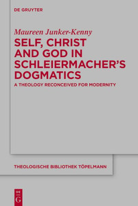 Self, Christ And God In SchleiermacherS Dogmatics: A Theology Reconceived For Modernity (Theologische Bibliothek Töpelmann, 192)