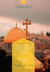 Secular Nationalism And Citizenship In Muslim Countries: Arab Christians In The Levant (Minorities In West Asia And North Africa) Secular Nationalism And Citizenship In Muslim Countries: Arab Christians In The Levant (Minorities In West Asia And North Africa)