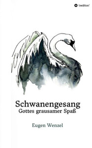 Schwanengesang. Gottes Grausamer Spaß (German Edition) Schwanengesang. Gottes Grausamer Spaß (German Edition)