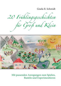 20 Frühlingsgeschichten Für Groß Und Klein: Mit Passenden Anregungen Zum Spielen, Basteln Und Experimentieren (German Edition)