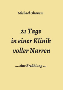 21 Tage In Einer Klinik Voller Narren (German Edition)