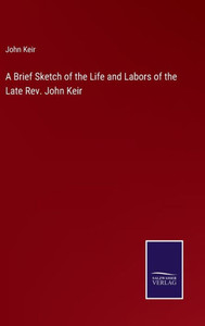 A Brief Sketch Of The Life And Labors Of The Late Rev. John Keir A Brief Sketch Of The Life And Labors Of The Late Rev. John Keir