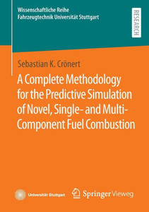 A Complete Methodology For The Predictive Simulation Of Novel, Single- And Multi-Component Fuel Combustion (Wissenschaftliche Reihe Fahrzeugtechnik Universität Stuttgart)