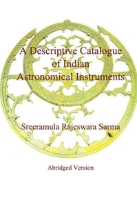 A Descriptive Catalogue Of Indian Astronomical Instruments