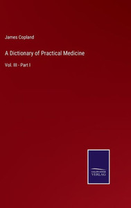 A Dictionary Of Practical Medicine: Vol. Iii - Part I A Dictionary Of Practical Medicine: Vol. Iii - Part I