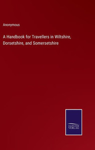 A Handbook For Travellers In Wiltshire, Dorsetshire, And Somersetshire A Handbook For Travellers In Wiltshire, Dorsetshire, And Somersetshire