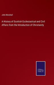 A History Of Scottish Ecclesiastical And Civil Affairs From The Introduction Of Christianity A History Of Scottish Ecclesiastical And Civil Affairs From The Introduction Of Christianity