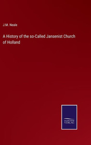 A History Of The So-Called Jansenist Church Of Holland A History Of The So-Called Jansenist Church Of Holland