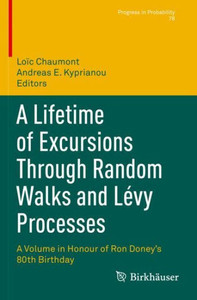 A Lifetime Of Excursions Through Random Walks And Lévy Processes: A Volume In Honour Of Ron DoneyS 80Th Birthday (Progress In Probability) A Lifetime Of Excursions Through Random Walks And Lévy Processes: A Volume In Honour Of Ron DoneyS 80Th Birthday (Progress In Probability)