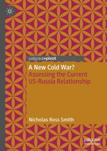 A New Cold War?: Assessing The Current Us-Russia Relationship A New Cold War?: Assessing The Current Us-Russia Relationship