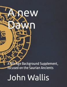 A New Dawn: A 9Th Age Background Supplement, Focused On The Saurian Ancients (Fantasy Battles: The Ninth Age (T9A) Background Books) A New Dawn: A 9Th Age Background Supplement, Focused On The Saurian Ancients (Fantasy Battles: The Ninth Age (T9A) Background Books)