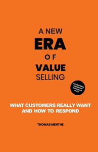 A New Era Of Value Selling: What Customers Really Want And How To Respond