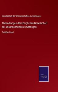 Abhandlungen Der Königlichen Gesellschaft Der Wissenschaften Zu Göttingen: Zwölfter Band (German Edition) Abhandlungen Der Königlichen Gesellschaft Der Wissenschaften Zu Göttingen: Zwölfter Band (German Edition)