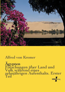 Aegypten: Forschungen Ueber Land Und Volk Waehrend Eines Zehnjaehrigen Aufenthalts. Erster Teil (German Edition) Aegypten: Forschungen Ueber Land Und Volk Waehrend Eines Zehnjaehrigen Aufenthalts. Erster Teil (German Edition)