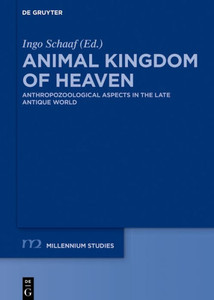 Animal Kingdom Of Heaven: Anthropozoological Aspects In The Late Antique World (Millennium-Studien / Millennium Studies, 80)