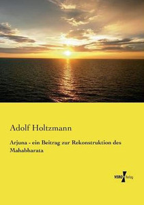 Arjuna - Ein Beitrag Zur Rekonstruktion Des Mahabharata (German Edition) Arjuna - Ein Beitrag Zur Rekonstruktion Des Mahabharata (German Edition)