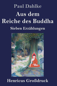 Aus Dem Reiche Des Buddha (Großdruck): Sieben Erzählungen (German Edition) Aus Dem Reiche Des Buddha (Großdruck): Sieben Erzählungen (German Edition)