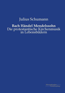 Bach Händel Mendelssohn: Die Protestantische Kirchenmusik In Lebensbildern (German Edition)