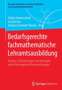 Bedarfsgerechte Fachmathematische Lehramtsausbildung: Analyse, Zielsetzungen Und Konzepte Unter Heterogenen Voraussetzungen (Konzepte Und Studien Zur ... Lehrerbildung Mathematik) (German Edition) Bedarfsgerechte Fachmathematische Lehramtsausbildung: Analyse, Zielsetzungen Und Konzepte Unter Heterogenen Voraussetzungen (Konzepte Und Studien Zur ... Lehrerbildung Mathematik) (German Edition)
