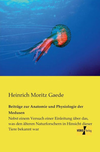 Beitraege Zur Anatomie Und Physiologie Der Medusen: Nebst Einem Versuch Einer Einleitung Ueber Das, Was Den Aelteren Naturforschern In Hinsicht Dieser Tiere Bekannt War (German Edition) Beitraege Zur Anatomie Und Physiologie Der Medusen: Nebst Einem Versuch Einer Einleitung Ueber Das, Was Den Aelteren Naturforschern In Hinsicht Dieser Tiere Bekannt War (German Edition)