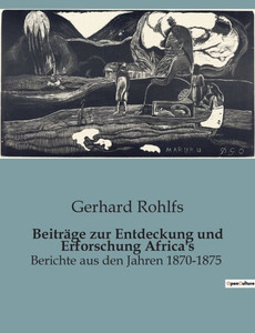 Beiträge Zur Entdeckung Und Erforschung Africa's: Berichte Aus Den Jahren 1870-1875 (German Edition) Beiträge Zur Entdeckung Und Erforschung Africa's: Berichte Aus Den Jahren 1870-1875 (German Edition)