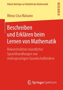 Beschreiben Und Erklären Beim Lernen Von Mathematik: Rekonstruktion Mündlicher Sprachhandlungen Von Mehrsprachigen Grundschulkindern (Kölner Beiträge Zur Didaktik Der Mathematik) (German Edition) Beschreiben Und Erklären Beim Lernen Von Mathematik: Rekonstruktion Mündlicher Sprachhandlungen Von Mehrsprachigen Grundschulkindern (Kölner Beiträge Zur Didaktik Der Mathematik) (German Edition)