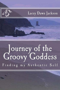 Journey Of The Groovy Goddess: Finding My Authentic Self