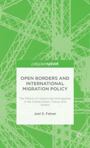 Open Borders And International Migration Policy: The Effects Of Unrestricted Immigration In The United States, France, And Ireland Open Borders And International Migration Policy: The Effects Of Unrestricted Immigration In The United States, France, And Ireland