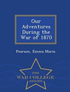 Our Adventures During The War Of 1870 - War College Series Our Adventures During The War Of 1870 - War College Series