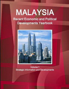 Malaysia Recent Economic And Political Developments Yearbook: Strategic Information And Developments (World Business And Investment Library)