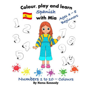 Colour, Play And Learn Spanish With Mia: Numbers 1 - 10 & Colours (Learn Spanish With Mia - Colour, Play And Learn)