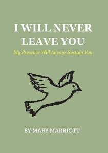 I Will Never Leave You: My Presence Will Always Sustain You I Will Never Leave You: My Presence Will Always Sustain You