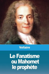 Le Fanatisme, Ou Mahomet Le Prophète (French Edition) Le Fanatisme, Ou Mahomet Le Prophète (French Edition)