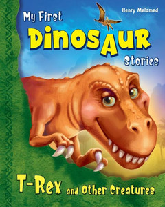 My First Dinosaur Stories: T-Rex And Other Creatures (Prehistory In Rhymes And Colors)