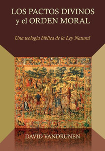 Los Pactos Divinos Y El Orden Moral: Una Teologia Biblica De La Ley Natural (Ética Y Apologética) (Spanish Edition) Los Pactos Divinos Y El Orden Moral: Una Teologia Biblica De La Ley Natural (Ética Y Apologética) (Spanish Edition)