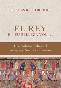 El Rey En Su Belleza - Vol. 2: Una Teologia Biblica Del Antiguo Y Nuevo Testamento (Teología Bíblica Thomas Schreiner) (Spanish Edition) El Rey En Su Belleza - Vol. 2: Una Teologia Biblica Del Antiguo Y Nuevo Testamento (Teología Bíblica Thomas Schreiner) (Spanish Edition)