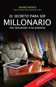 El Secreto Para Ser Millonario Sin Renunciar A Tu Esencia (Spanish Edition)