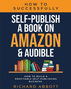 How To Successfully Self-Publish A Book On Amazon & Audible: How To Build A Profitable Self-Publishing Business: How To Build A Profitable ... Build A Profitable Self-Publishing Business How To Successfully Self-Publish A Book On Amazon & Audible: How To Build A Profitable Self-Publishing Business: How To Build A Profitable ... Build A Profitable Self-Publishing Business