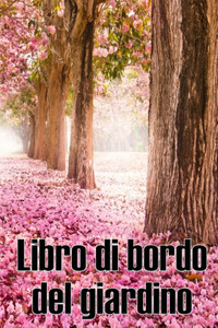 Libro Di Bordo Del Giardino: Custode Quotidiano Di Giardini Interni Ed Esterni Per Principianti E Giardinieri Accaniti, Fiori, Frutta, Verdura - ... Gli Amanti Del Giardinaggio (Italian Edition) Libro Di Bordo Del Giardino: Custode Quotidiano Di Giardini Interni Ed Esterni Per Principianti E Giardinieri Accaniti, Fiori, Frutta, Verdura - ... Gli Amanti Del Giardinaggio (Italian Edition)