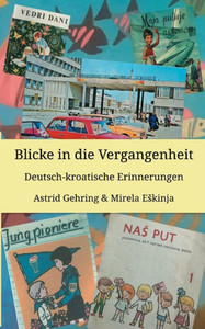 Blicke In Die Vergangenheit: Deutsch Kroatische Erinnerungen (German Edition) Blicke In Die Vergangenheit: Deutsch Kroatische Erinnerungen (German Edition)