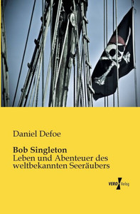 Bob Singleton: Leben Und Abenteuer Des Weltbekannten Seeraeubers (German Edition)